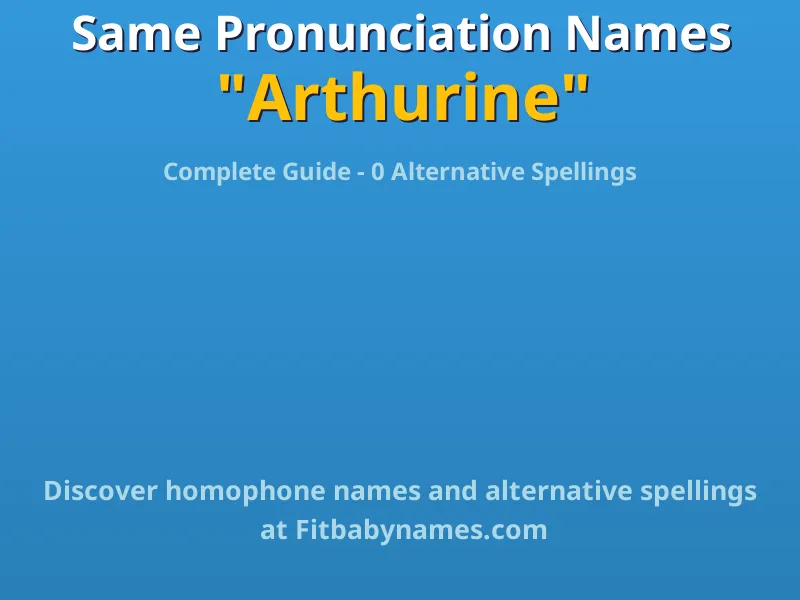 Infographic: Arthurine same pronunciation names, similar names, and homophone names