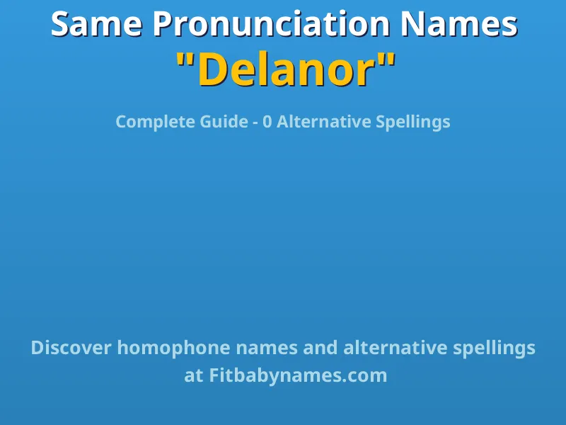 Infographic: Delanor same pronunciation names, similar names, and homophone names
