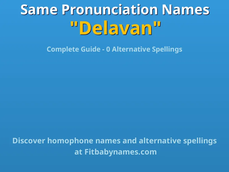 Infographic: Delavan same pronunciation names, similar names, and homophone names