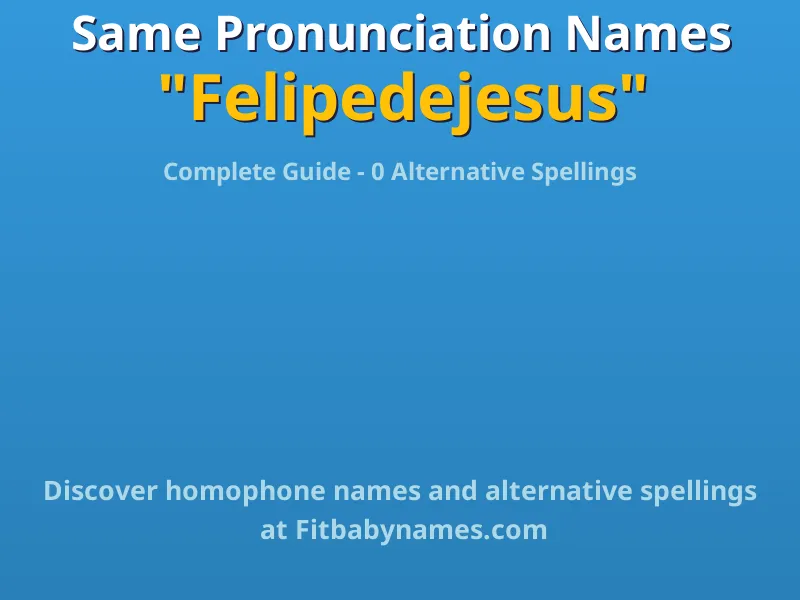 Infographic: Felipedejesus same pronunciation names, similar names, and homophone names
